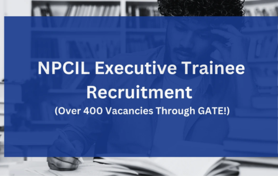 NPCIL Executive Trainee Recruitment 2025: 400 Vacancies, Apply by April 30